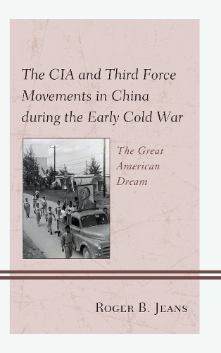 Бумажная книга «The CIA and Third Force Movements in China during the Early Cold War: The Great American Dream», автор Роджер Б. Джинс - фото №1