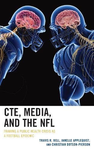Бумажная книга «CTE, Media, and the NFL: Framing a Public Health Crisis as a Football Epidemic», авторов Кристиан Дотсон-Пирсон, Жанель Эпплквист, Трэвис Р. Белл - фото №1