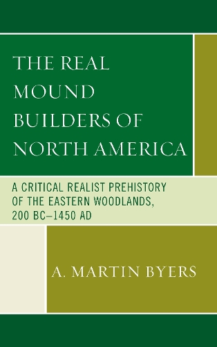 Paper book «The Real Mound Builders of North America: A Critical Realist Prehistory of the Eastern Woodlands, 200 BC–1450 AD», author A. Martin Byers - фото №1