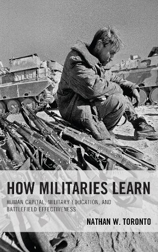 Бумажная книга «How Militaries Learn: Human Capital, Military Education, and Battlefield Effectiveness», автор Натан В. Торонто - фото №1