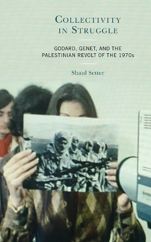 Бумажная книга «Collectivity in Struggle: Godard, Genet, and the Palestinian Revolt of the 1970s», автор Шауль Сеттер - фото №1