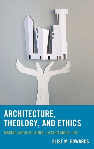 Бумажная книга «Architecture, Theology, and Ethics: Making Architectural Design More Just», автор Элиза М. Эдвардс - фото №1