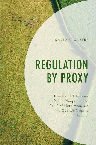Бумажная книга «Regulation by Proxy: How the USDA Relies on Public, Nonprofit, and For-Profit Intermediaries to Oversee Organic Food in the U.S.», автор Дэвид П. Картер - фото №1