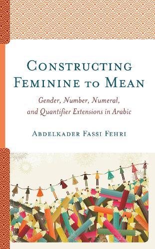 Паперова книга «Constructing Feminine to Mean: Gender, Number, Numeral, and Quantifier Extensions in Arabic», автор Абделькадер Фассі Фехрі - фото №1