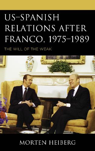 Бумажная книга «US–Spanish Relations after Franco, 1975–1989: The Will of the Weak», автор Мортен Хейберг - фото №1