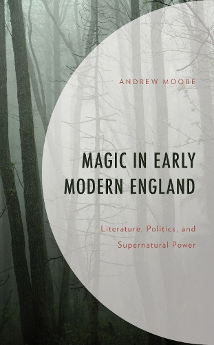 Бумажная книга «Magic in Early Modern England: Literature, Politics, and Supernatural Power», автор Эндрю Мур - фото №1