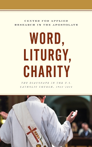 Паперова книга «Word, Liturgy, Charity: The Diaconate in the U.S. Catholic Church, 1968–2018», автор Центр прикладних досліджень апостольства - фото №1