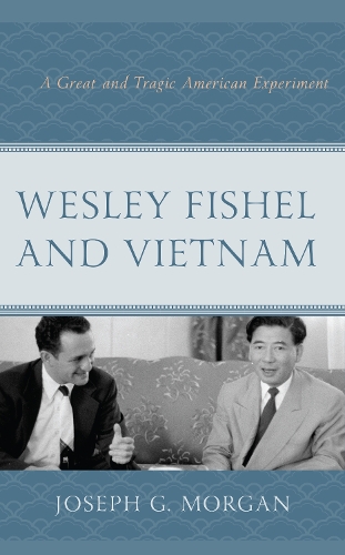 Бумажная книга «Wesley Fishel and Vietnam: A Great and Tragic American Experiment», автор Джозеф Г. Морган - фото №1