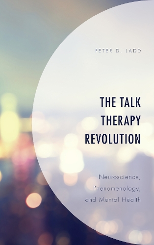 Бумажная книга «The Talk Therapy Revolution: Neuroscience, Phenomenology, and Mental Health», автор Питер Д. Лэдд - фото №1