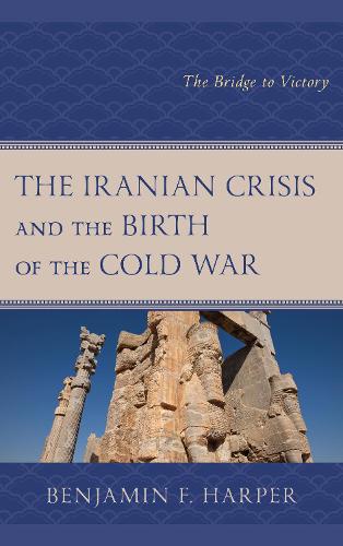 Бумажная книга «The Iranian Crisis and the Birth of the Cold War: The Bridge to Victory», автор Бенджамин Ф. Харпер - фото №1