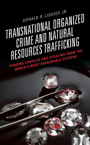Бумажная книга «Transnational Organized Crime and Natural Resources Trafficking: Funding Conflict and Stealing from the World's Most Vulnerable Citizens», автор Дональд Р. Лиддик - фото №1