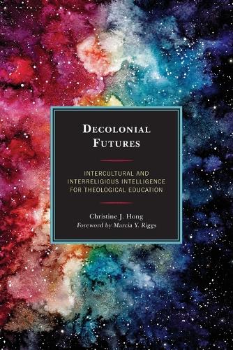 Бумажная книга «Decolonial Futures: Intercultural and Interreligious Intelligence for Theological Education», автор Кристин Дж. Хонг - фото №1