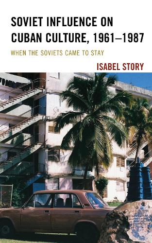 Бумажная книга «Soviet Influence on Cuban Culture, 1961–1987: When the Soviets Came to Stay», автор Изабель Стори - фото №1