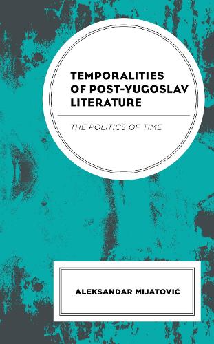 Бумажная книга «Temporalities of Post-Yugoslav Literature: The Politics of Time», автор Александр Миятович - фото №1