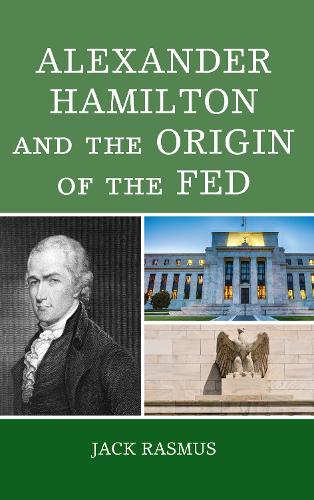 Бумажная книга «Alexander Hamilton and the Origins of the Fed», автор Джек Расмус - фото №1