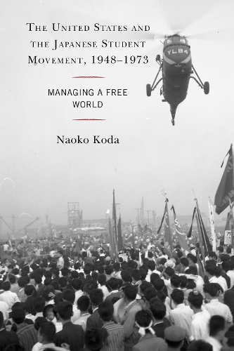 Бумажная книга «The United States and the Japanese Student Movement, 1948–1973: Managing a Free World», автор Наоко Кода - фото №1