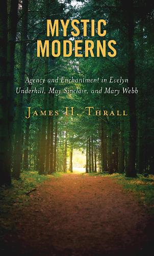Бумажная книга «Mystic Moderns: Agency and Enchantment in Evelyn Underhill, May Sinclair, and Mary Webb», автор Джеймс Х. Тралл - фото №1