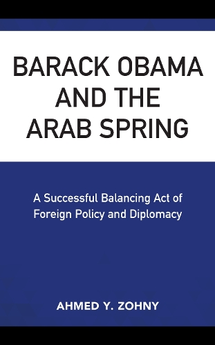 Бумажная книга «Barack Obama and the Arab Spring: A Successful Balancing Act of Foreign Policy and Diplomacy», автор Ахмед Ю. Зохны - фото №1