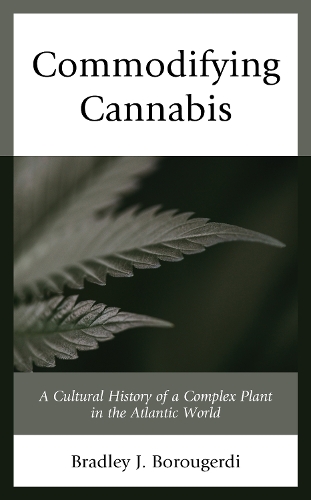 Бумажная книга «Commodifying Cannabis: A Cultural History of a Complex Plant in the Atlantic World», автор Брэдли Дж. Боругерди - фото №1