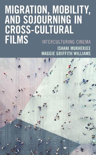 Паперова книга «Migration, Mobility, and Sojourning in Cross-cultural Films: Interculturing Cinema», авторів Ішані Мукерджі, Меггі Гріффіт Вільямс - фото №1