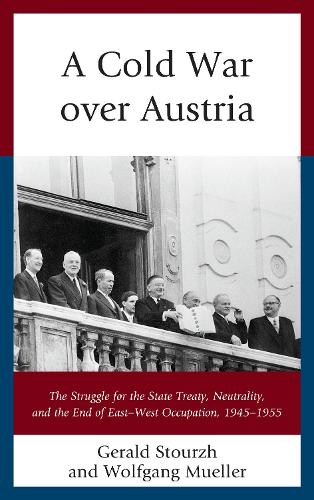 Бумажная книга «A Cold War over Austria: The Struggle for the State Treaty, Neutrality, and the End of East–West Occupation, 1945–1955», авторов Джеральд Шторц, Вольфганг Мюллер - фото №1