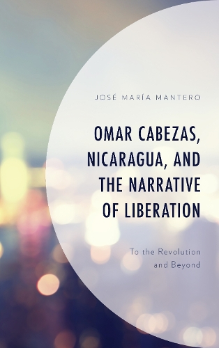 Бумажная книга «Omar Cabezas, Nicaragua, and the Narrative of Liberation: To the Revolution and Beyond», автор Хосе Мария Мантеро - фото №1