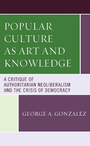 Бумажная книга «Popular Culture as Art and Knowledge: A Critique of Authoritarian Neoliberalism and the Crisis of Democracy», автор Джордж А. Гонсалес - фото №1
