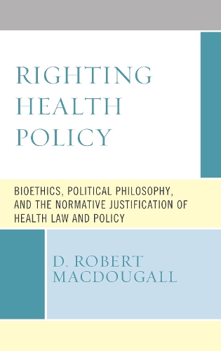 Бумажная книга «Righting Health Policy: Bioethics, Political Philosophy, and the Normative Justification of Health Law and Policy», автор Д. Роберт Макдугалл - фото №1