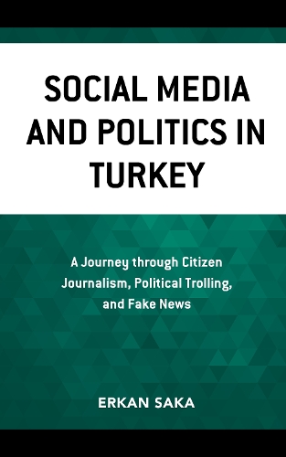 Бумажная книга «Social Media and Politics in Turkey: A Journey through Citizen Journalism, Political Trolling, and Fake News», автор Эркан Сака - фото №1