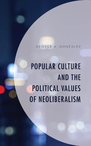 Бумажная книга «Popular Culture and the Political Values of Neoliberalism», автор Джордж А. Гонсалес - фото №1