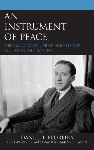 Бумажная книга «An Instrument of Peace: The Full-Circled Life of Ambassador Guillermo Belt Ramírez», автор Дэниел И. Педрейра - фото №1
