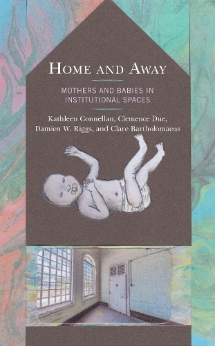 Бумажная книга «Home and Away: Mothers and Babies in Institutional Spaces», авторов Клэр Бартоломеус, Клеманс Дуэ, Дэмиен В. Риггс, Кэтлин Коннеллан - фото №1