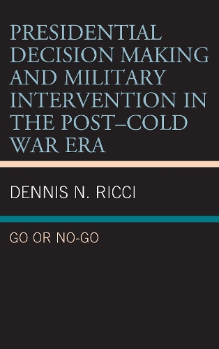 Бумажная книга «Presidential Decision Making and Military Intervention in the Post–Cold War Era: Go or No-Go», автор Деннис Н. Риччи - фото №1