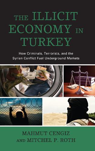 Бумажная книга «The Illicit Economy in Turkey: How Criminals, Terrorists, and the Syrian Conflict Fuel Underground Markets», авторов Махмут Ченгиз, Митчел П. Рот - фото №1