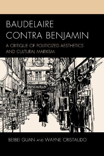 Бумажная книга «Baudelaire Contra Benjamin: A Critique of Politicized Aesthetics and Cultural Marxism», авторов Бэйбэй Гуань, Уэйн Кристаудо - фото №1