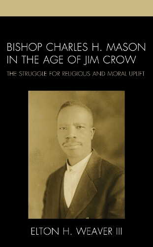 Паперова книга «Bishop Charles H. Mason in the Age of Jim Crow: The Struggle for Religious and Moral Uplift», автор Елтон Г. Вівер III - фото №1