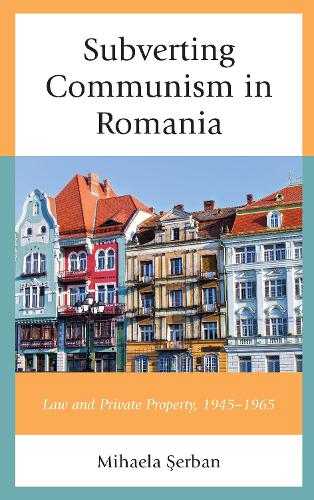 Паперова книга «Subverting Communism in Romania: Law and Private Property 1945–1965», автор Міхаела Щербан - фото №1