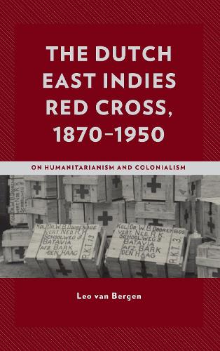 Бумажная книга «The Dutch East Indies Red Cross, 1870–1950: On Humanitarianism and Colonialism», автор Лео ван Берген - фото №1