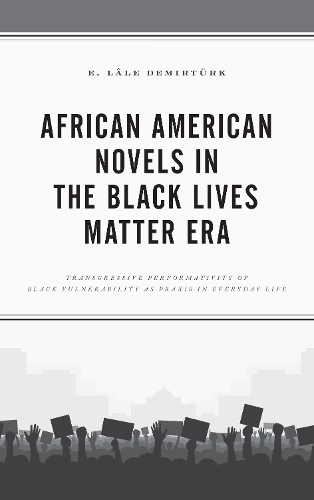 Бумажная книга «African American Novels in the Black Lives Matter Era: Transgressive Performativity of Black Vulnerability as Praxis in Everyday Life», автор Э. Лале Демиртюрк - фото №1