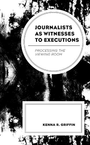 Бумажная книга «Journalists as Witnesses to Executions: Processing the Viewing Room», автор Кенна Р. Гриффин - фото №1