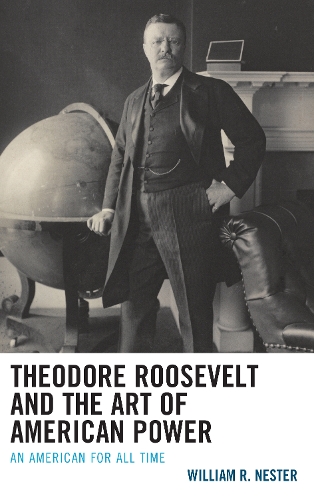 Бумажная книга «Theodore Roosevelt and the Art of American Power: An American for All Time», автор Уильям Р. Нестер - фото №1