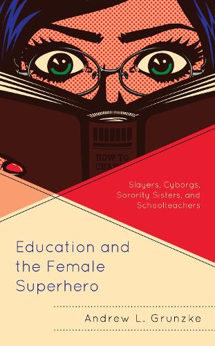 Бумажная книга «Education and the Female Superhero: Slayers, Cyborgs, Sorority Sisters, and Schoolteachers», автор Эндрю Л. Грюнцке - фото №1