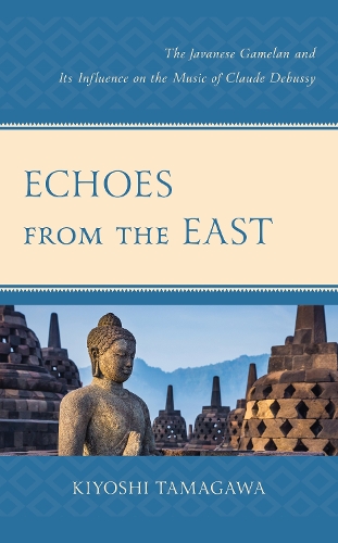 Бумажная книга «Echoes from the East: The Javanese Gamelan and its Influence on the Music of Claude Debussy», автор Киёси Тамагава - фото №1
