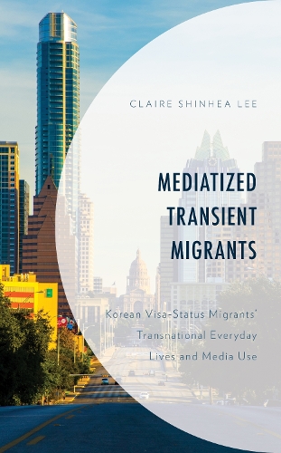 Бумажная книга «Mediatized Transient Migrants: Korean Visa-Status Migrants’ Transnational Everyday Lives and Media Use», автор Клэр Шинхеа Ли - фото №1