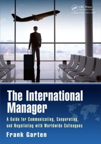 Паперова книга «The International Manager: A Guide for Communicating, Cooperating, and Negotiating with Worldwide Colleagues», автор Френк Гартен - фото №1