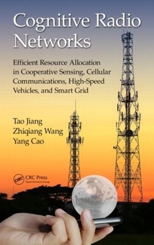 Бумажная книга «Cognitive Radio Networks: Efficient Resource Allocation in Cooperative Sensing, Cellular Communications, High-Speed Vehicles, and Smart Grid», авторов Тао Цзян, Ян Цао, Чжицян Ван - фото №1