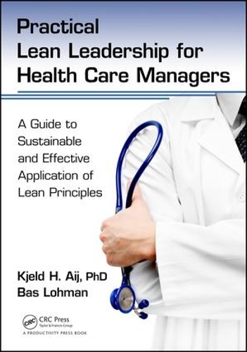 Бумажная книга «Practical Lean Leadership for Health Care Managers: A Guide to Sustainable and Effective Application of Lean Principles», авторов Бас Ломан, Кьельд Х. Эйдж - фото №1