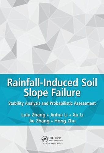 Паперова книга «Rainfall-Induced Soil Slope Failure: Stability Analysis and Probabilistic Assessment», авторів Хонг Чжу, Цзе Чжан, Цзіньхуей Лі, Лулу Чжан, Сюй Лі - фото №1
