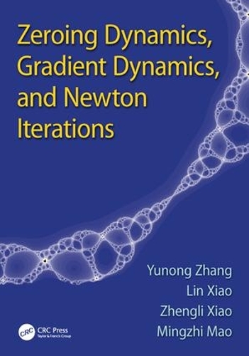 Паперова книга «Zeroing Dynamics, Gradient Dynamics, and Newton Iterations», авторів Лінь Сяо, Мінчжі Мао, Юнон Чжан, Чженлі Сяо - фото №1