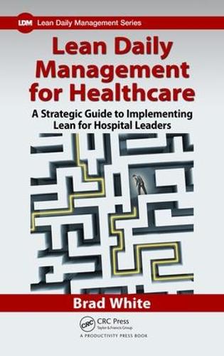 Бумажная книга «Lean Daily Management for Healthcare: A Strategic Guide to Implementing Lean for Hospital Leaders», автор Брэд Уайт - фото №1